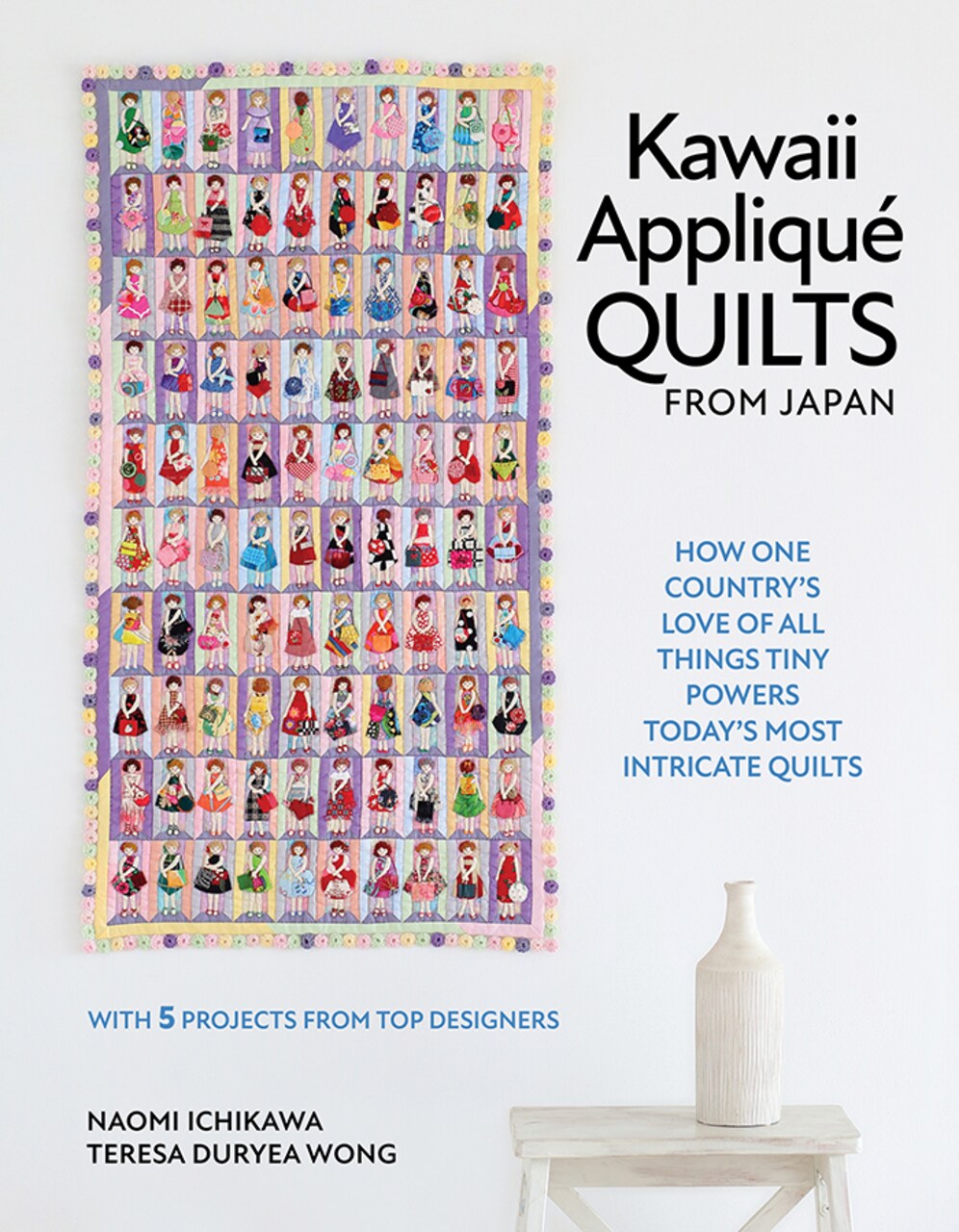 Kawaii Appliqué Quilts from Japan: How One Country’s Love of All Things Tiny Powers Today's Most Intricate Quilts (with 5 Projects from Top Designers)